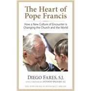 The Heart of Pope Francis How a New Culture of Encounter Is Changing the Church and the World by Fares, Diego; Spadaro, Antonio, 9780824520748