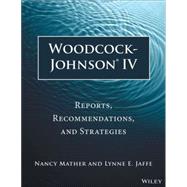 Woodcock-Johnson IV Reports, Recommendations, and Strategies by Mather, Nancy; Jaffe, Lynne E., 9781118860748
