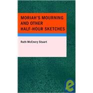Moriah's Mourning and Other Half-Hour Sketches by Stuart, Ruth McEnery, 9781434670748
