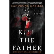 Kill the Father A Novel by Dazieri, Sandrone, 9781501130748