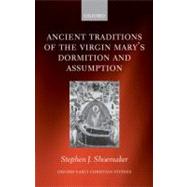 The Ancient Traditions of the Virgin Mary's Dormition and Assumption by Shoemaker, Stephen J., 9780199210749