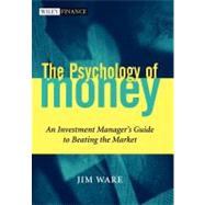 The Psychology of Money An Investment Manager's Guide to Beating the Market by Ware, Jim, 9780471390749