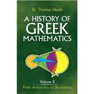 A History of Greek Mathematics, Volume II From Aristarchus to Diophantus by Heath, Sir Thomas, 9780486240749