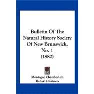 Bulletin of the Natural History Society of New Brunswick, No. 1 by Chamberlain, Montague; Chalmers, Robert; Hay, George U., 9781120110749
