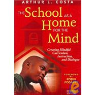 The School as a Home for the Mind; Creating Mindful Curriculum, Instruction, and Dialogue by Arthur L. Costa, 9781412950749