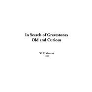 In Search Of Gravestones Old And Curious by Vincent, W. T., 9781414240749