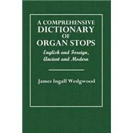 A Comprehensive Dictionary of Organ Stops by Wedgwood, James Ingall; Burgess, Francis, 9781508530749