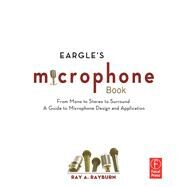 Eargle's The Microphone Book: From Mono to Stereo to Surround - A Guide to Microphone Design and Application by Rayburn; Ray A., 9780240820750