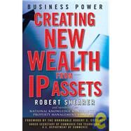 Business Power Creating New Wealth from IP Assets by Shearer, Robert; Cresanti, Robert C., 9780470120750