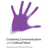 Creativity, Communication and Cultural Value by Keith Negus, 9780761970750
