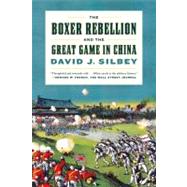 The Boxer Rebellion and the Great Game in China by Silbey, David J., 9780809030750