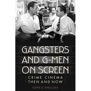 Gangsters and G-Men on Screen Crime Cinema Then and Now by Phillips, Gene D., 9781442230750
