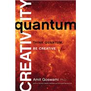 Quantum Creativity Think Quantum, Be Creative by Goswami, Amit, 9781401940751