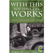 With This You Have the Works: Wwii Airman's Letters by Smalley, Debra Stuart, 9781432700751