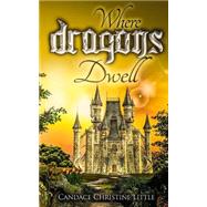 Where Dragons Dwell by Little, Candace Christine, 9781492270751