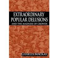 Extraordinary Popular Delusions and the Madness of Crowds by MacKay, Charles, 9781607960751