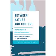 Between Nature and Culture: The Aesthetics of Modified Environments by Brady, Emily; Brook, Isis; Prior, Jonathan, 9781786610751