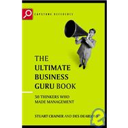 The Ultimate Business Guru Guide The Greatest Thinkers Who Made Management by Crainer, Stuart; Dearlove, Des, 9781841120751