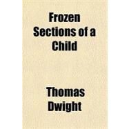 Frozen Sections of a Child by Dwight, Thomas; Quincy, Henry Parker, 9780217820752