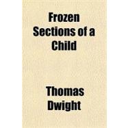 Frozen Sections of a Child by Dwight, Thomas; Quincy, Henry Parker, 9780217820752