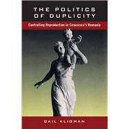 The Politics of Duplicity by Kligman, Gail, 9780520210752