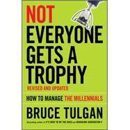 Not Everyone Gets A Trophy How to Manage the Millennials by Tulgan, Bruce, 9781119190752