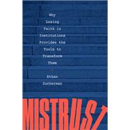 Mistrust Why Losing Faith in Institutions Provides the Tools to Transform Them by Zuckerman, Ethan, 9781324020752