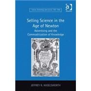 Selling Science in the Age of Newton: Advertising and the Commoditization of Knowledge by Wigelsworth,Jeffrey R., 9781409400752