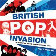 British Pop Invasion How British Music conquered the 1960s by Whiticker   ,  Alan J, 9781760790752