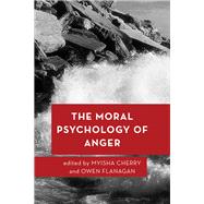 The Moral Psychology of Anger by Cherry, Myisha; Flanagan, Owen, 9781786600752