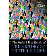 The Oxford Handbook of the History of Youth Culture by Marten, James, 9780190920753