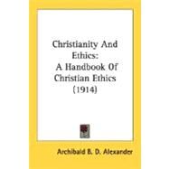 Christianity and Ethics : A Handbook of Christian Ethics (1914) by Alexander, Archibald B. D., 9780548710753