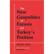 The New Geopolitics of Eurasia and Turkey's Position by Aras,Bulent, 9780714650753
