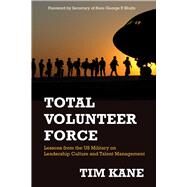 Total Volunteer Force Lessons from the US Military on Leadership Culture and Talent Management by Kane, Tim, 9780817920753