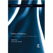 Politics of Memory: Making Slavery Visible in the Public Space by Araujo; Ana-Lucia, 9781138200753