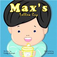 Max's Yellow Cup by Roman, Cindy; Cenizal, I., 9781518770753