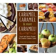 Caramel, Caramel & More Caramel! Sweet and Savory Recipes for Creative Caramel Cuisine by Moses, Michal; Nitzan, Ivana, 9781623540753