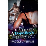 Finessed a Dope Boy's Heart by Williams, Racquel, 9781645560753