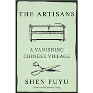 The Artisans A Vanishing Chinese Village by Fuyu, Shen; Tiang, Jeremy, 9781662600753