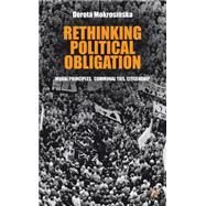 Rethinking Political Obligation Moral Principles, Communal Ties, Citizenship by Mokrosinska, Dorota, 9780230360754