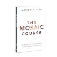 The Mosaic Course by John, Mathew P., 9780830780754