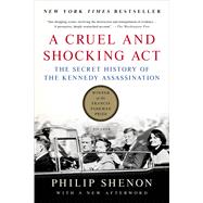A Cruel and Shocking Act The Secret History of the Kennedy Assassination by Shenon, Philip, 9781250060754