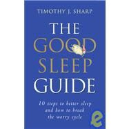 The Good Sleep Guide 10 Steps to Better Sleep and How to Break the Worry Cycle by SHARP, TIMOTHY, 9781583940754