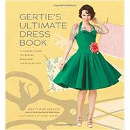 Gertie's Ultimate Dress Book A Modern Guide to Sewing Fabulous Vintage Styles by Hirsch, Gretchen, 9781617690754