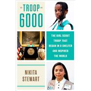 Troop 6000 The Girl Scout Troop That Began in a Shelter and Inspired the World by Stewart, Nikita, 9781984820754