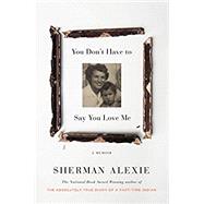 You Don't Have to Say You Love Me A Memoir by Alexie, Sherman, 9780316270755