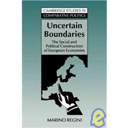Uncertain Boundaries: The Social and Political Construction of European Economies by Marino Regini, 9780521030755