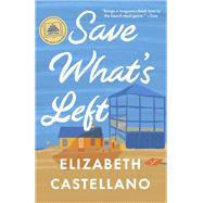 Save What's Left A Novel (Good Morning America Book Club) by Castellano, Elizabeth, 9780593860755