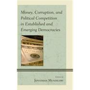 Money, Corruption, and Political Competition in Established and Emerging Democracies by Mendilow, Jonathan, 9780739170755