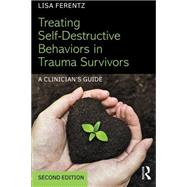 Treating Self-Destructive Behaviors in Trauma Survivors: A Clinicians Guide by Ferentz; Lisa, 9781138800755